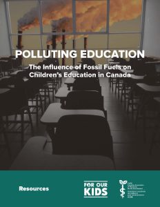 "Polluting Education: The Influence of Fossil Fuels on Children's Education in Canada, Resources" by For Our Kids and CAPE
